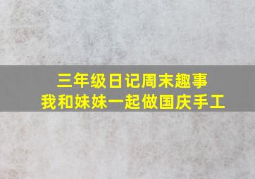 三年级日记周末趣事 我和妹妹一起做国庆手工